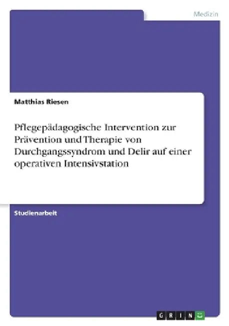 Pflegepädagogische Intervention zur Prävention und Therapie von Durchgangssyndrom und Delir auf einer operativen Intensivstation by Riesen, Matthias