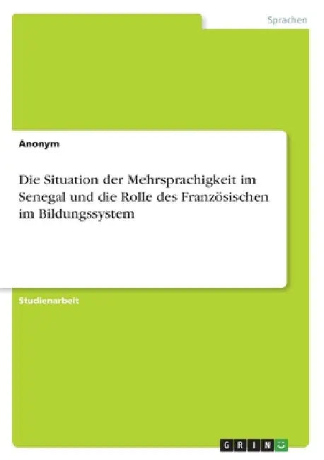 Die Situation der Mehrsprachigkeit im Senegal und die Rolle des Französischen im Bildungssystem by Anonymous