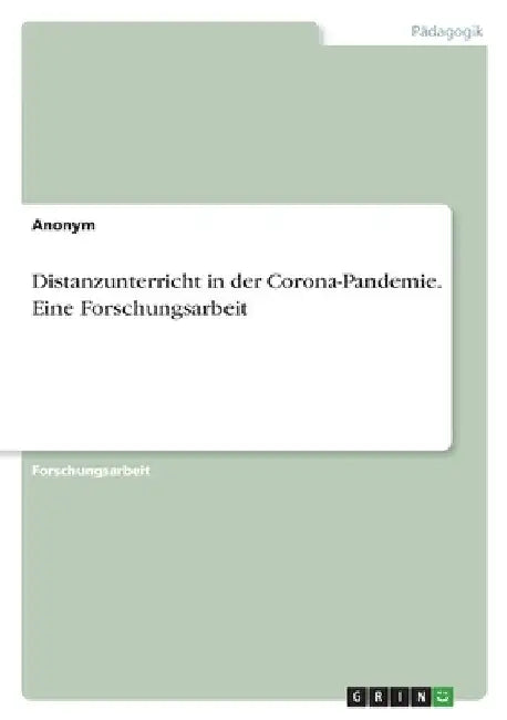 Distanzunterricht in der Corona-Pandemie. Eine Forschungsarbeit by Anonymous