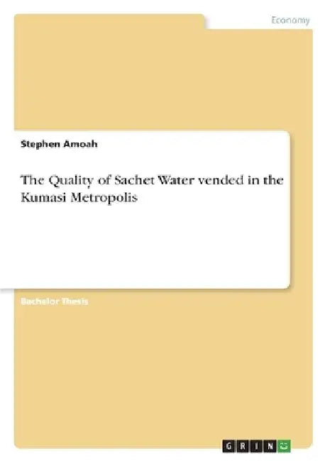 The Quality of Sachet Water vended in the Kumasi Metropolis by Stephen Amoah