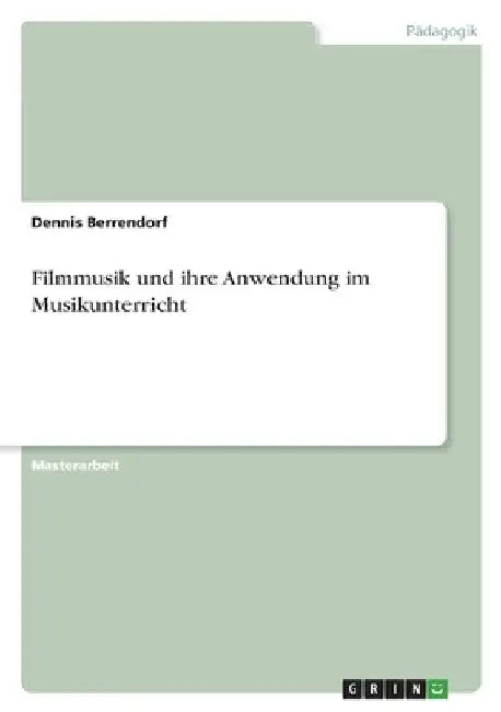 Filmmusik und ihre Anwendung im Musikunterricht by Berrendorf, Dennis