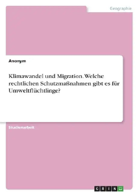 Klimawandel und Migration. Welche rechtlichen Schutzmaßnahmen gibt es für Umweltflüchtlinge? by Anonymous