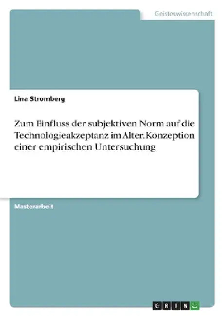 Zum Einfluss der subjektiven Norm auf die Technologieakzeptanz im Alter. Konzeption einer empirischen Untersuchung by Stromberg, Lina