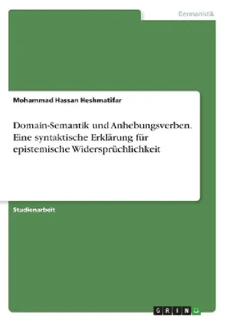 Domain-Semantik und Anhebungsverben. Eine syntaktische Erklärung für epistemische Widersprüchlichkeit by Heshmatifar, Mohammad Hassan