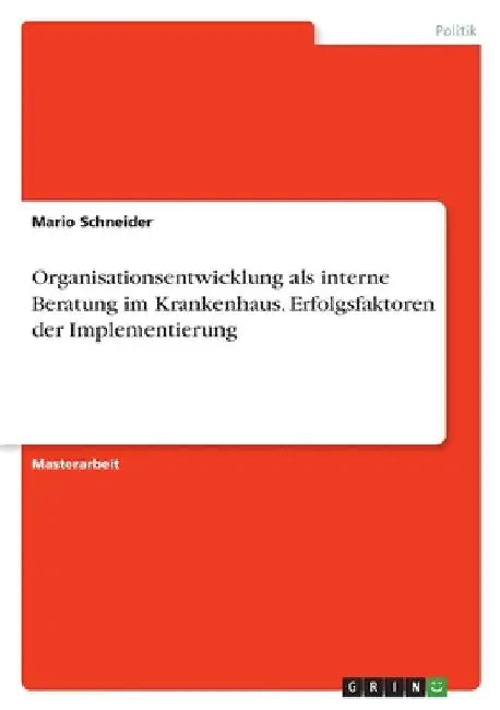 Organisationsentwicklung als interne Beratung im Krankenhaus. Erfolgsfaktoren der Implementierung by Schneider, Mario