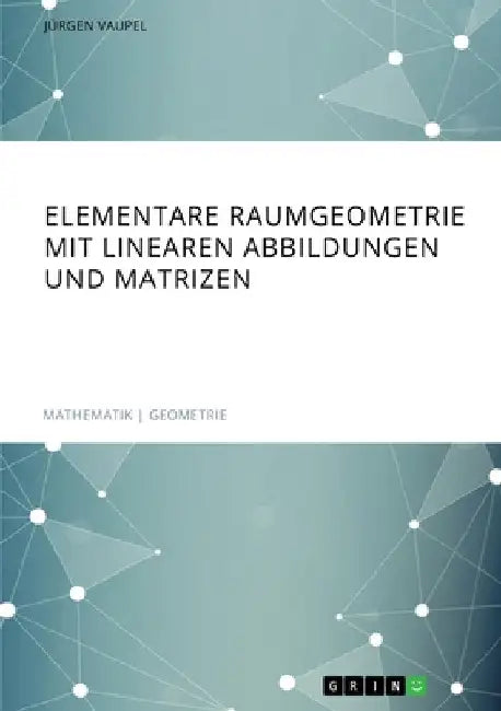 Elementare Raumgeometrie mit linearen Abbildungen und Matrizen by Vaupel, Jürgen
