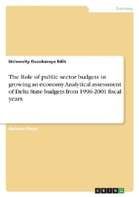 The Role of public sector budgets in growing an economy. Analytical assessment of Delta State budgets from 1996-2001 fiscal years by University Ovuokeroye Edih