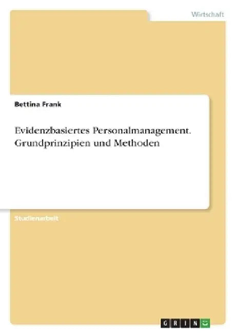 Evidenzbasiertes Personalmanagement. Grundprinzipien und Methoden by Frank, Bettina