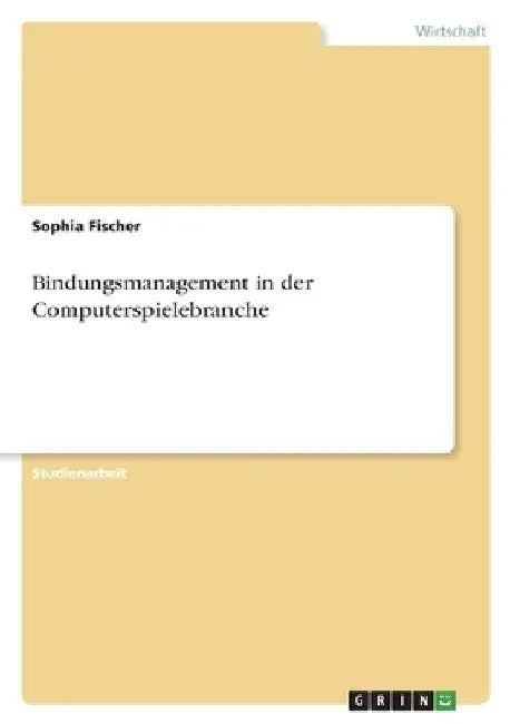 Bindungsmanagement in der Computerspielebranche by Fischer, Sophia