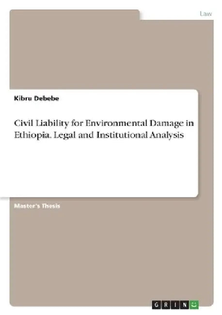 Civil Liability for Environmental Damage in Ethiopia. Legal and Institutional Analysis by Kibru Debebe