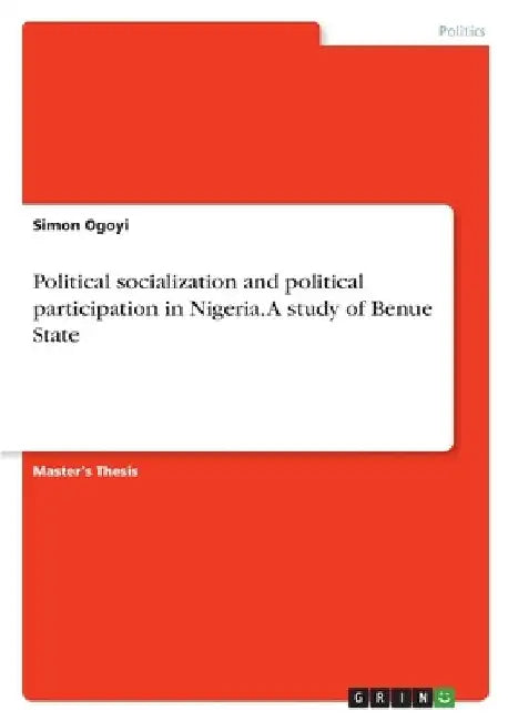 Political socialization and political participation in Nigeria. A study of Benue State by Simon Ogoyi