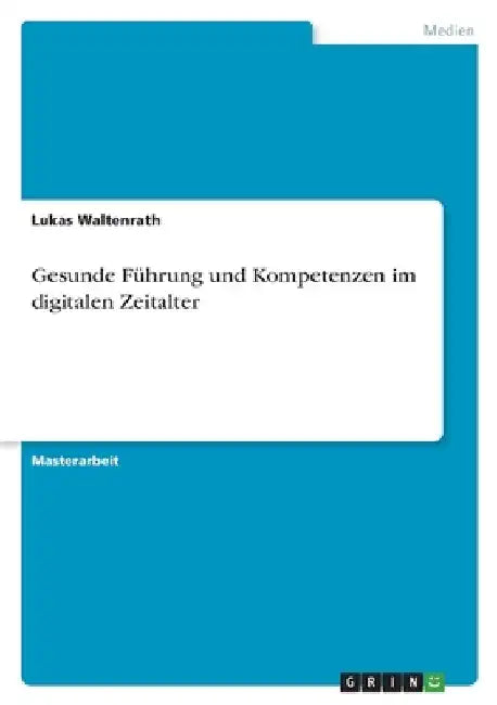 Gesunde Führung und Kompetenzen im digitalen Zeitalter by Waltenrath, Lukas