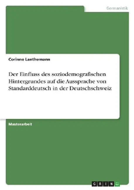 Der Einfluss des soziodemografischen Hintergrundes auf die Aussprache von Standarddeutsch in der Deutschschweiz by Lanthemann, Corinne