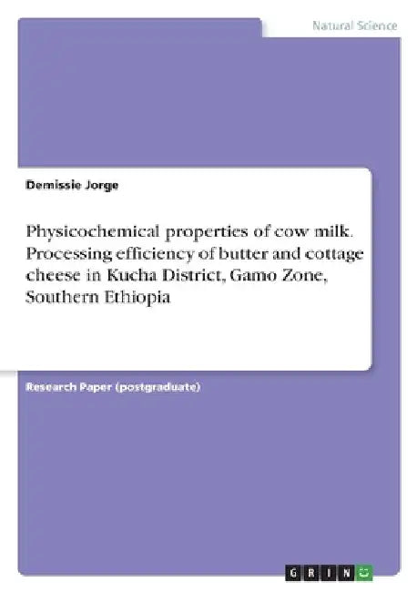 Physicochemical properties of cow milk. Processing efficiency of butter and cottage cheese in Kucha District, Gamo Zone, Southern Ethiopia by Demissie Jorge
