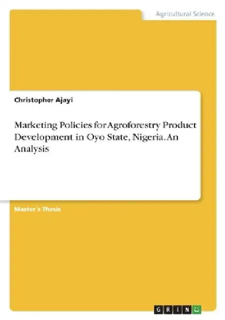 Marketing Policies for Agroforestry Product Development in Oyo State, Nigeria. An Analysis by Christopher Ajayi