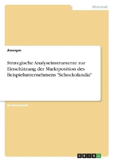 Strategische Analyseinstrumente zur Einschätzung der Marktposition des Beispielunternehmens "Schockolandia" by Anonymous