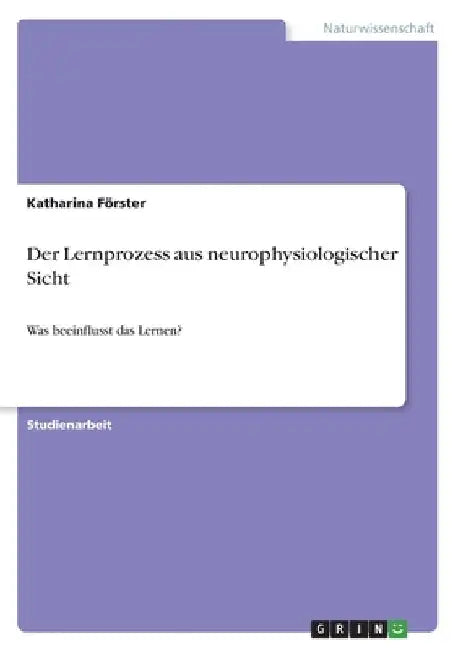 Der Lernprozess aus neurophysiologischer Sicht: Was beeinflusst das Lernen? by Förster, Katharina