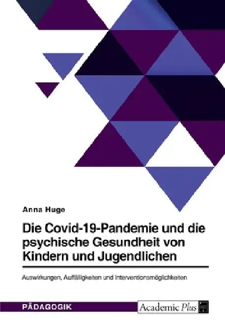 Die Covid-19-Pandemie und die psychische Gesundheit von Kindern und Jugendlichen. Auswirkungen, Auffälligkeiten und Interventionsmöglichkeiten by Huge, Anna