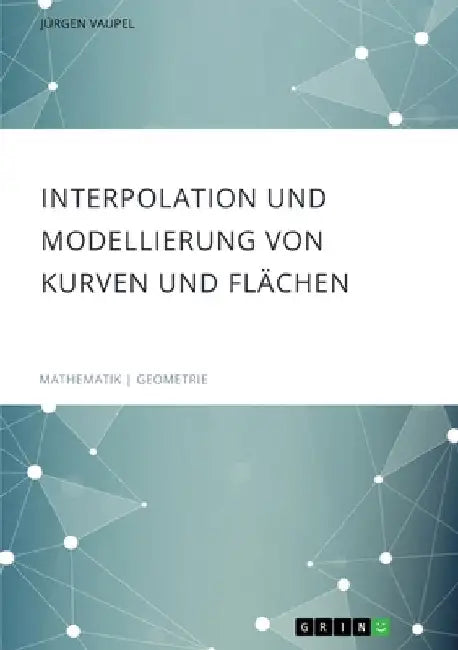 Interpolation und Modellierung von Kurven und Flächen by Vaupel, Jürgen
