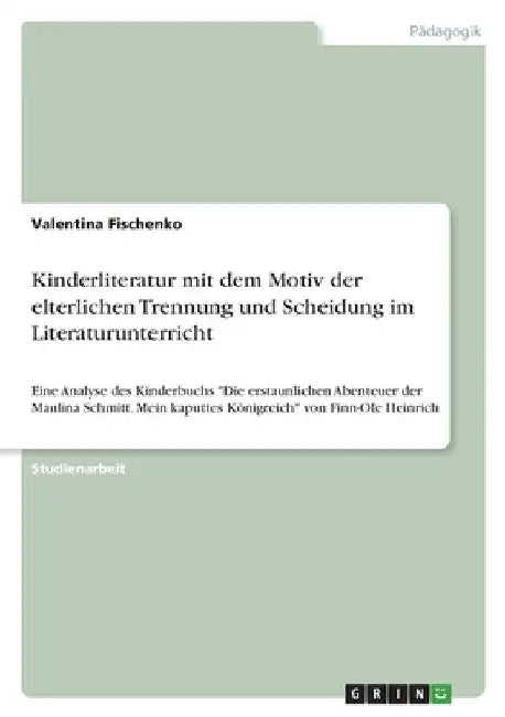 Kinderliteratur mit dem Motiv der elterlichen Trennung und Scheidung im Literaturunterricht: Eine Analyse des Kinderbuchs "Die erstaunlichen Abenteuer by Fischenko, Valentina