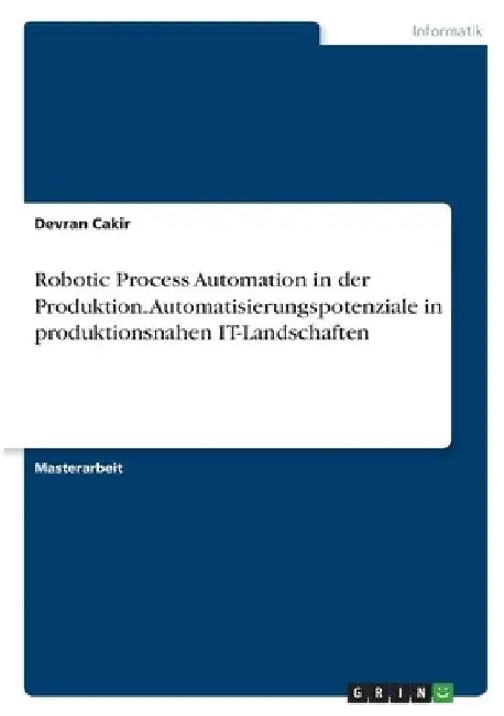 Robotic Process Automation in der Produktion. Automatisierungspotenziale in produktionsnahen IT-Landschaften by Cakir, Devran