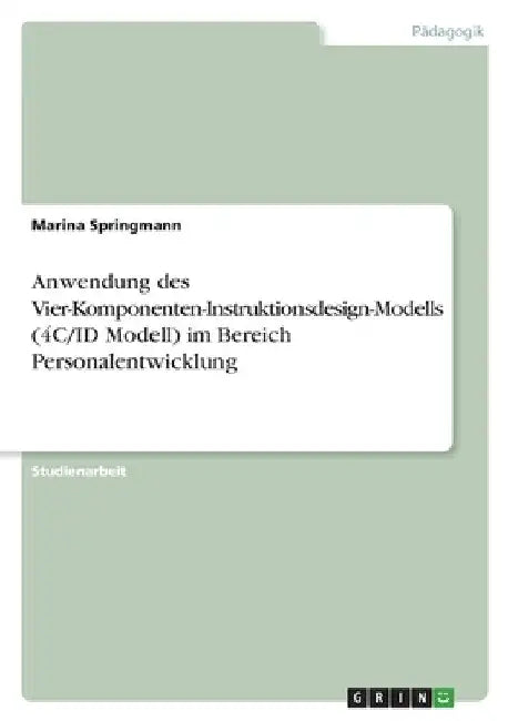 Anwendung des Vier-Komponenten-Instruktionsdesign-Modells (4C/ID Modell) im Bereich Personalentwicklung by Springmann, Marina