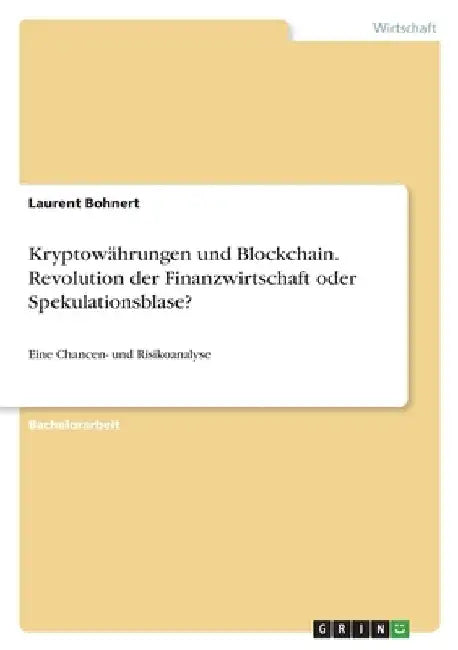 Kryptowährungen und Blockchain. Revolution der Finanzwirtschaft oder Spekulationsblase?: Eine Chancen- und Risikoanalyse by Bohnert, Laurent