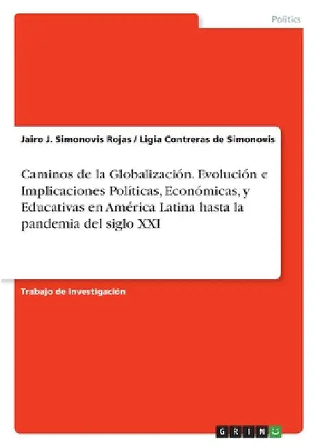Caminos de la Globalización. Evolución e Implicaciones Políticas, Económicas, y Educativas en América Latina hasta la pandemia del siglo XXI by Simonovis Rojas, Jairo J.