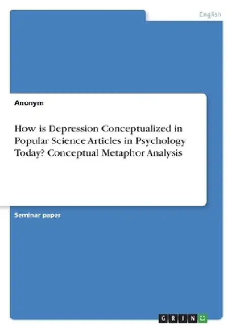 How is Depression Conceptualized in Popular Science Articles in Psychology Today? Conceptual Metaphor Analysis by Anonymous