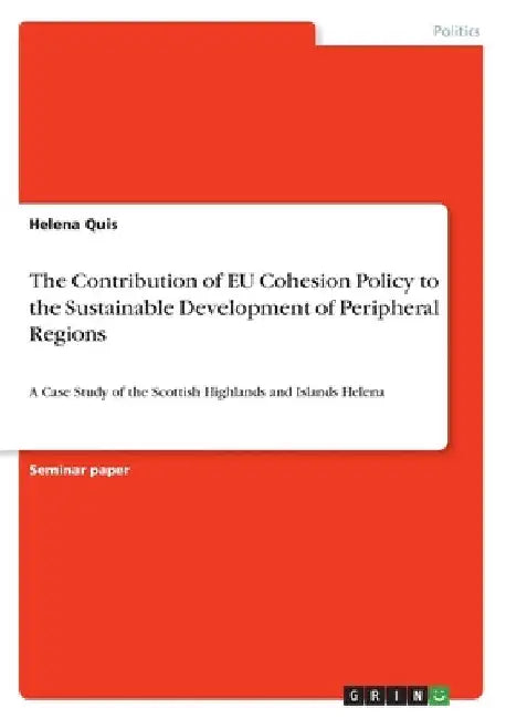 The Contribution of EU Cohesion Policy to the Sustainable Development of Peripheral Regions: A Case Study of the Scottish Highlands and Islands Helena by Helena Quis