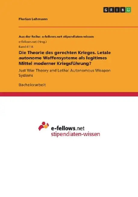 Die Theorie des gerechten Krieges. Letale autonome Waffensysteme als legitimes Mittel moderner Kriegsführung?: Just War Theory and Lethal Autonomous W by Lehmann, Florian