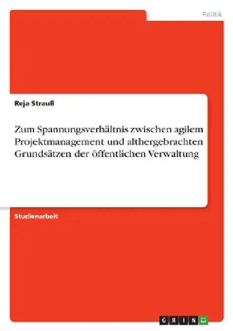 Zum Spannungsverhältnis zwischen agilem Projektmanagement und althergebrachten Grundsätzen der öffentlichen Verwaltung by Strauß, Reja