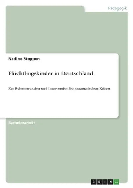 Flüchtlingskinder in Deutschland: Zur Rekonstruktion und Intervention bei traumatischen Krisen by Stappen, Nadine
