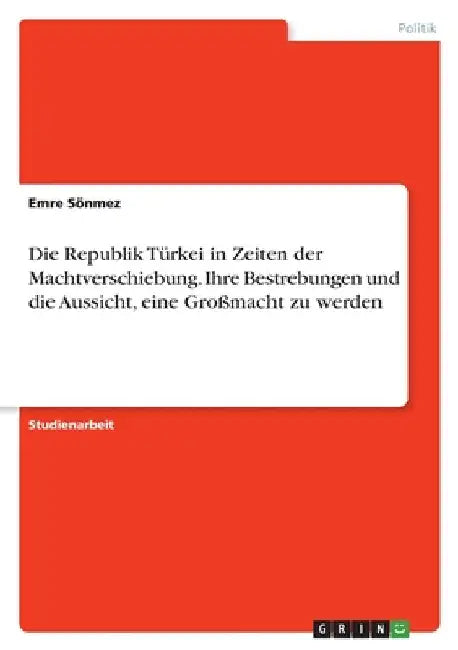 Die Republik Türkei in Zeiten der Machtverschiebung. Ihre Bestrebungen und die Aussicht, eine Großmacht zu werden by Sönmez, Emre