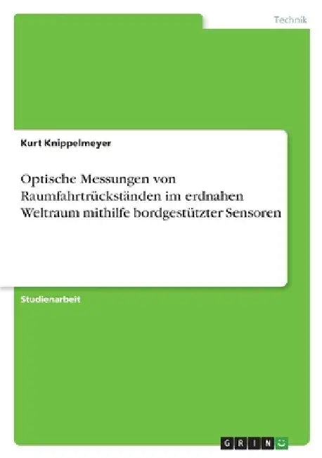 Optische Messungen von Raumfahrtrückständen im erdnahen Weltraum mithilfe bordgestützter Sensoren by Knippelmeyer, Kurt