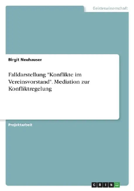 Falldarstellung "Konflikte im Vereinsvorstand". Mediation zur Konfliktregelung by Neuhauser, Birgit