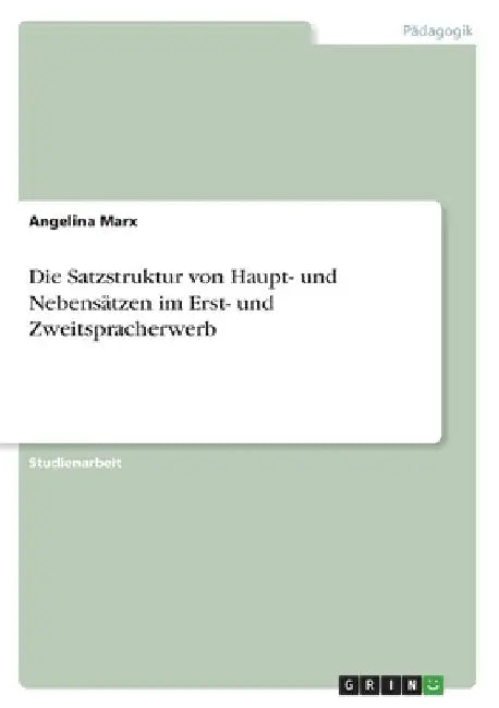 Die Satzstruktur von Haupt- und Nebensätzen im Erst- und Zweitspracherwerb by Marx, Angelina