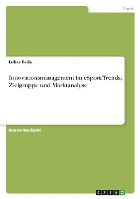 Innovationsmanagement im eSport. Trends, Zielgruppe und Marktanalyse by Faria, Lukas
