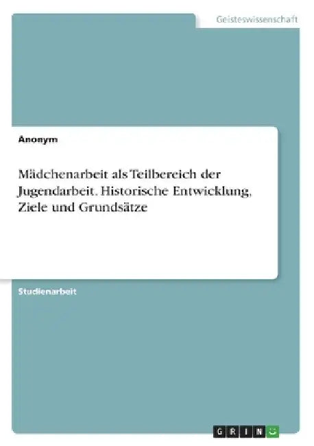 Mädchenarbeit als Teilbereich der Jugendarbeit. Historische Entwicklung, Ziele und Grundsätze by Anonymous