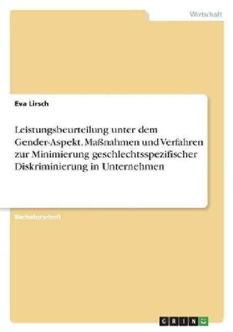 Leistungsbeurteilung unter dem Gender-Aspekt. Maßnahmen und Verfahren zur Minimierung geschlechtsspezifischer Diskriminierung in Unternehmen by Lirsch, Eva