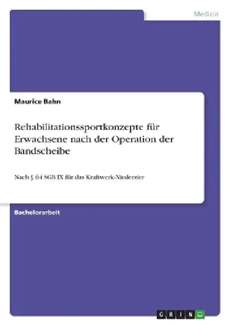 Rehabilitationssportkonzepte für Erwachsene nach der Operation der Bandscheibe: Nach § 64 SGB IX für das Kraftwerk-Niederzier by Bahn, Maurice