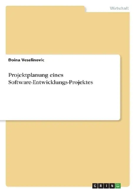 Projektplanung eines Software-Entwicklungs-Projektes by Veselinovic, Doina