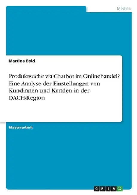Produktsuche via Chatbot im Onlinehandel? Eine Analyse der Einstellungen von Kundinnen und Kunden in der DACH-Region by Bald, Martina