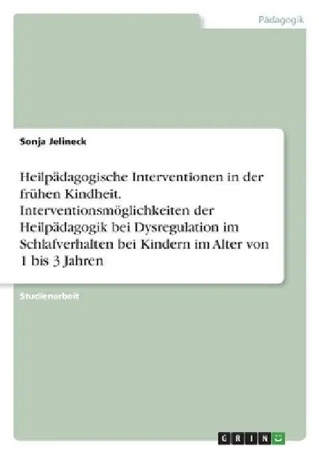 Heilpädagogische Interventionen in der frühen Kindheit. Interventionsmöglichkeiten der Heilpädagogik bei Dysregulation im Schlafverhalten bei Kindern by Jelineck, Sonja
