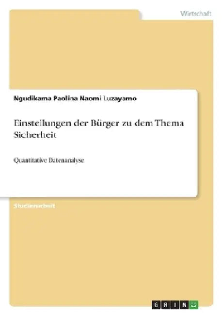 Einstellungen der Bürger zu dem Thema Sicherheit: Quantitative Datenanalyse by Luzayamo, Ngudikama Paolina Naomi