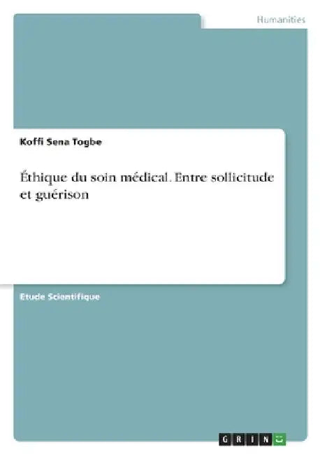 Éthique du soin médical. Entre sollicitude et guérison by Togbe, Koffi Sena