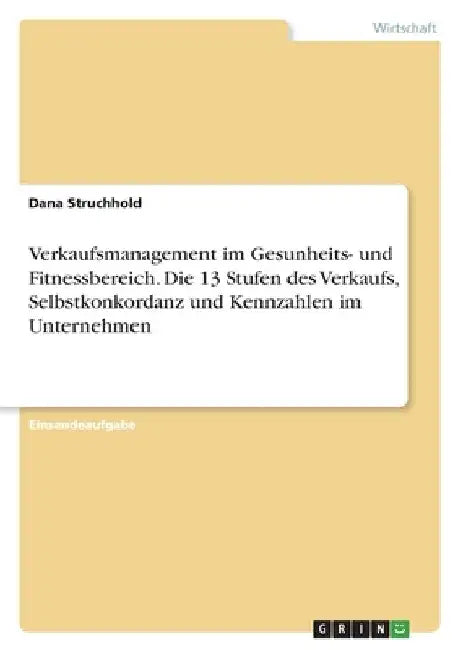 Verkaufsmanagement im Gesundheits- und Fitnessbereich. Die 13 Stufen des Verkaufs, Selbstkonkordanz und Kennzahlen im Unternehmen by Struchhold, Dana