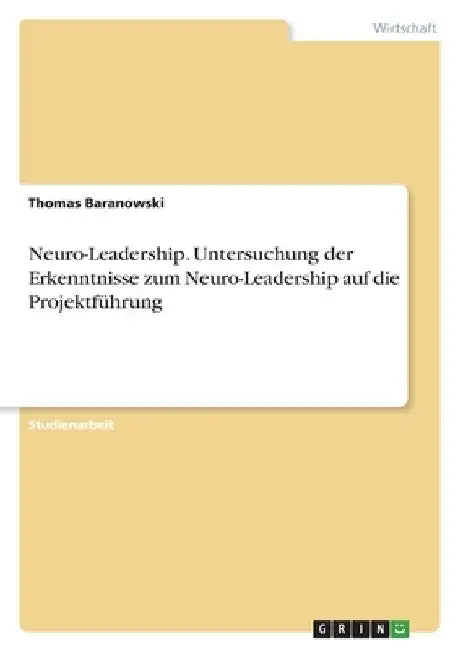 Neuro-Leadership. Untersuchung der Erkenntnisse zum Neuro-Leadership auf die Projektführung by Baranowski, Thomas