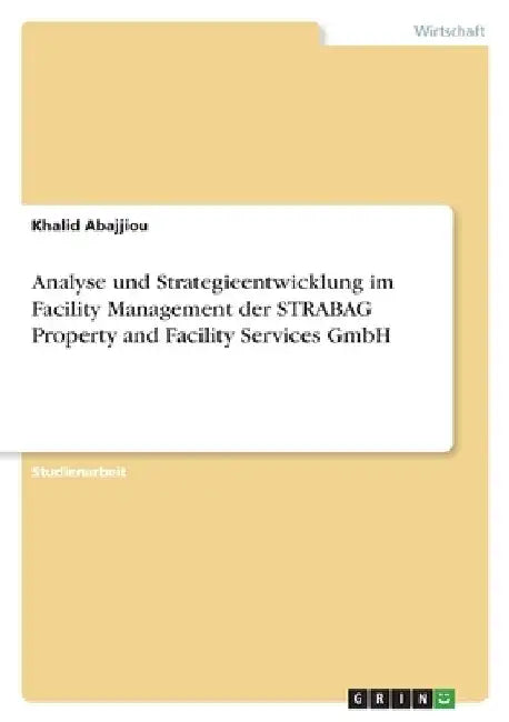 Analyse und Strategieentwicklung im Facility Management der STRABAG Property and Facility Services GmbH by Abajjiou, Khalid