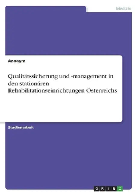 Qualitätssicherung und -management in den stationären Rehabilitationseinrichtungen Österreichs by Anonym